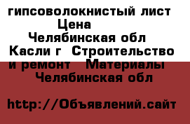 гипсоволокнистый лист › Цена ­ 490 - Челябинская обл., Касли г. Строительство и ремонт » Материалы   . Челябинская обл.